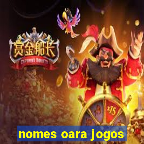 nomes oara jogos